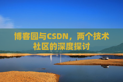 博客园与CSDN，两个技术社区的深度探讨